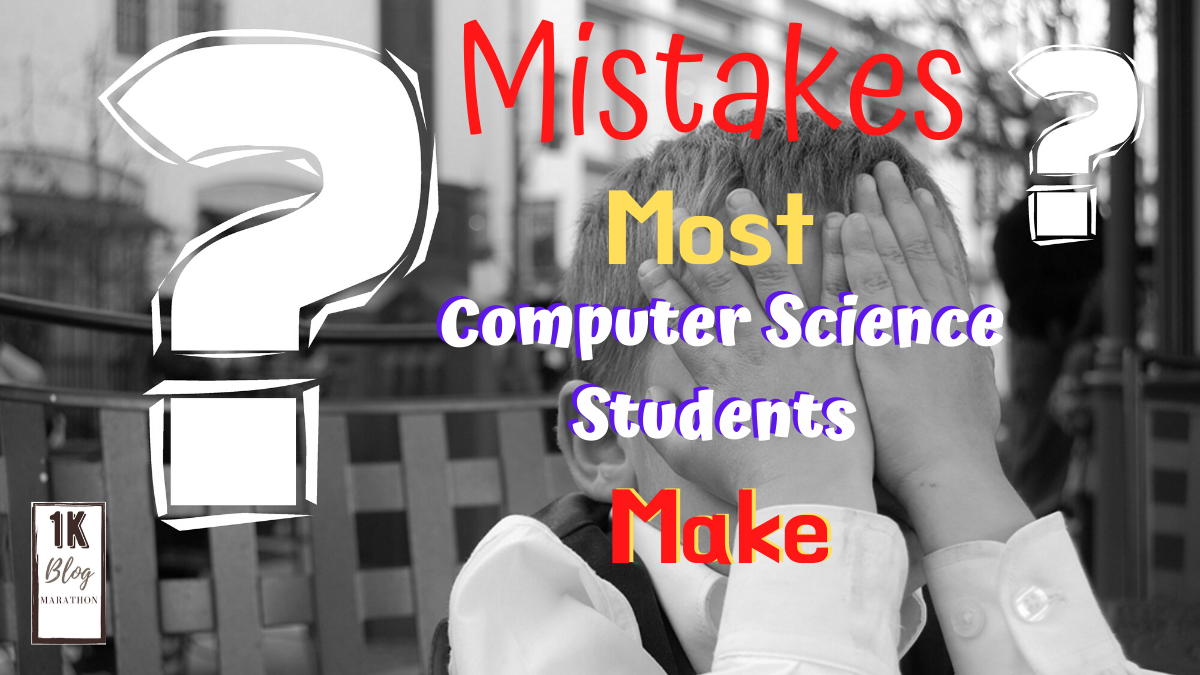 Mistakes Most Computer Science Students Make